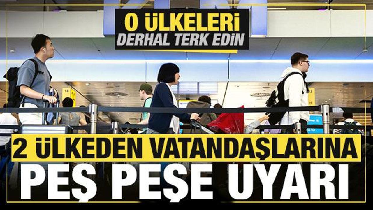 2 ülkeden vatandaşlarına peş peşe uyarı! O ülkeleri derhal terk edin 2 ülkeden vatandaşlarına peş peşe uyarı! O ülkeleri derhal terk edin