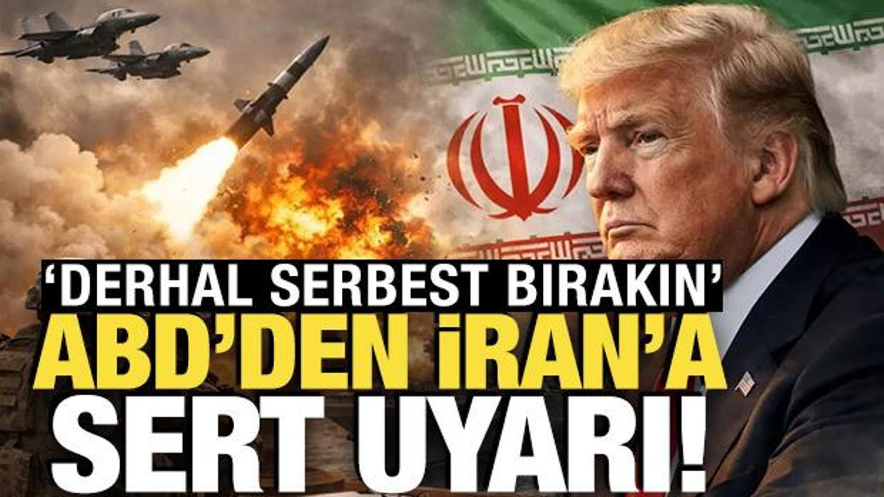 ABD'den İran'a sert uyarı! 'Derhal serbest bırakın'