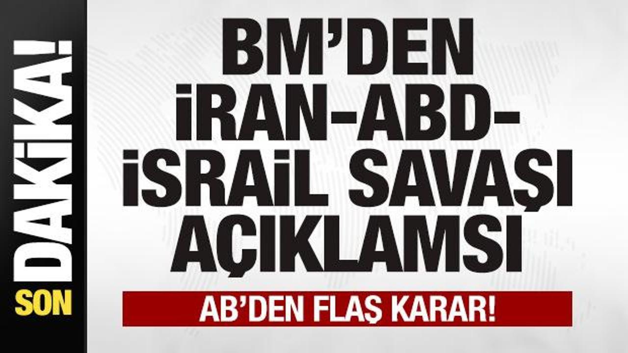 BM'den son dakika İran-ABD-İsrail savaşı a&ccedil;ıklaması! AB'den flaş karar