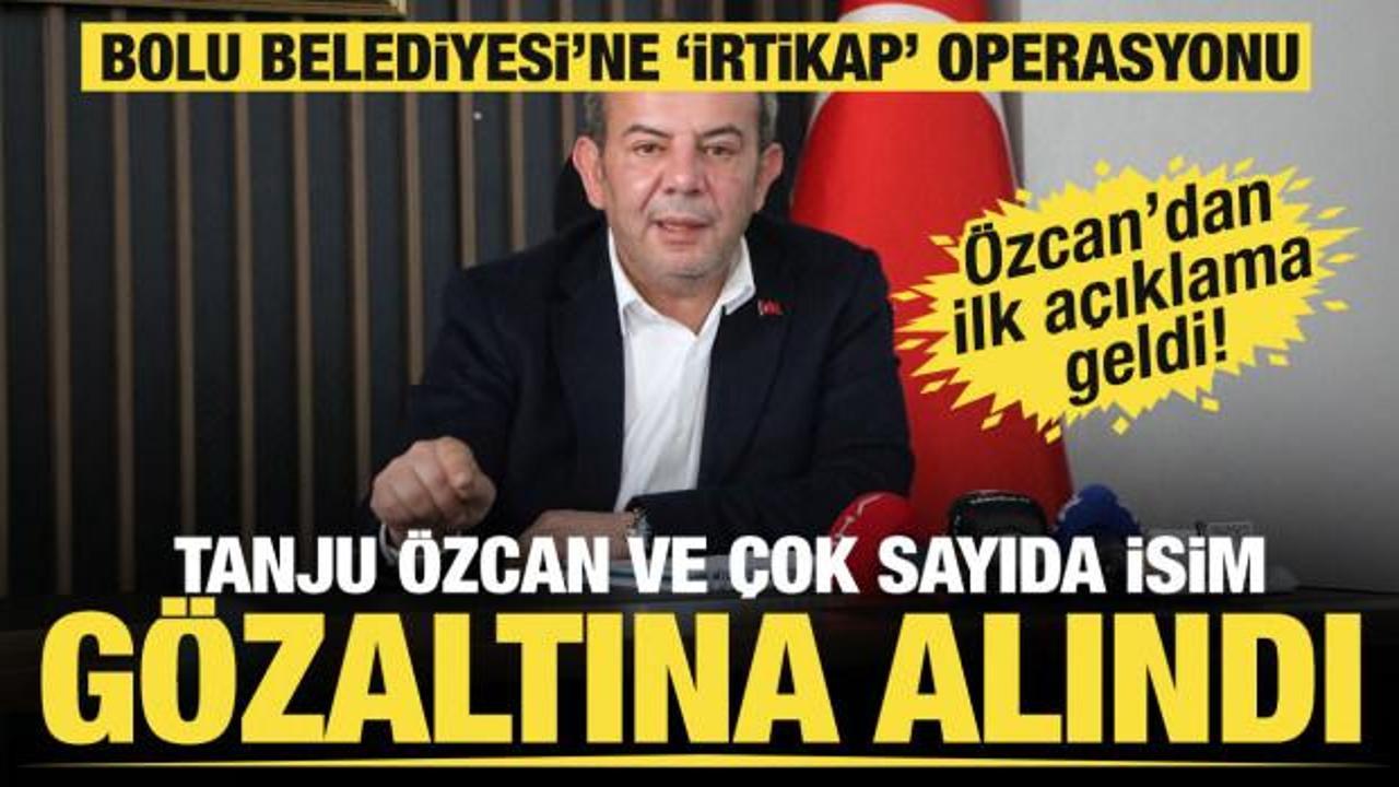 Bolu Belediye Başkanı Tanju &Ouml;zcan g&ouml;zaltına alındı 