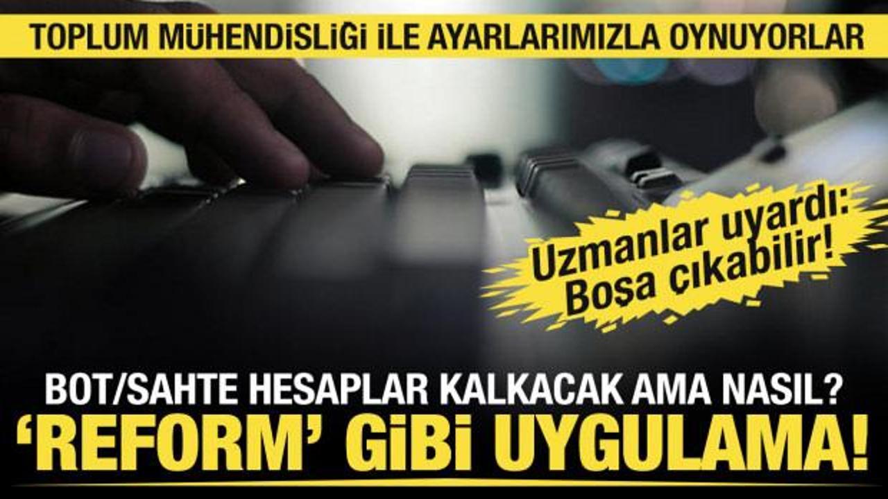 Bot/sahte hesaplar kalkacak ama nasıl? İşte "reform" nitelindeki uygulamanın k&ouml;şe taşları