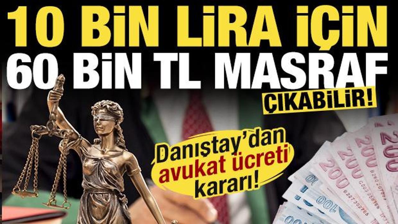Danıştay'dan avukat &uuml;creti kararı! 10 bin liralık dava, 60 bin lira masraf!