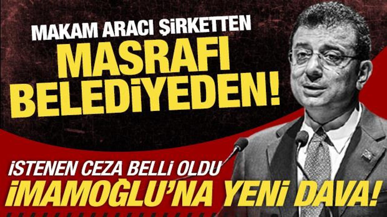 İmamoğlu'na yeni dava: Şirket aracının giderlerini Beylikd&uuml;z&uuml; Belediyesine karşılatmış!