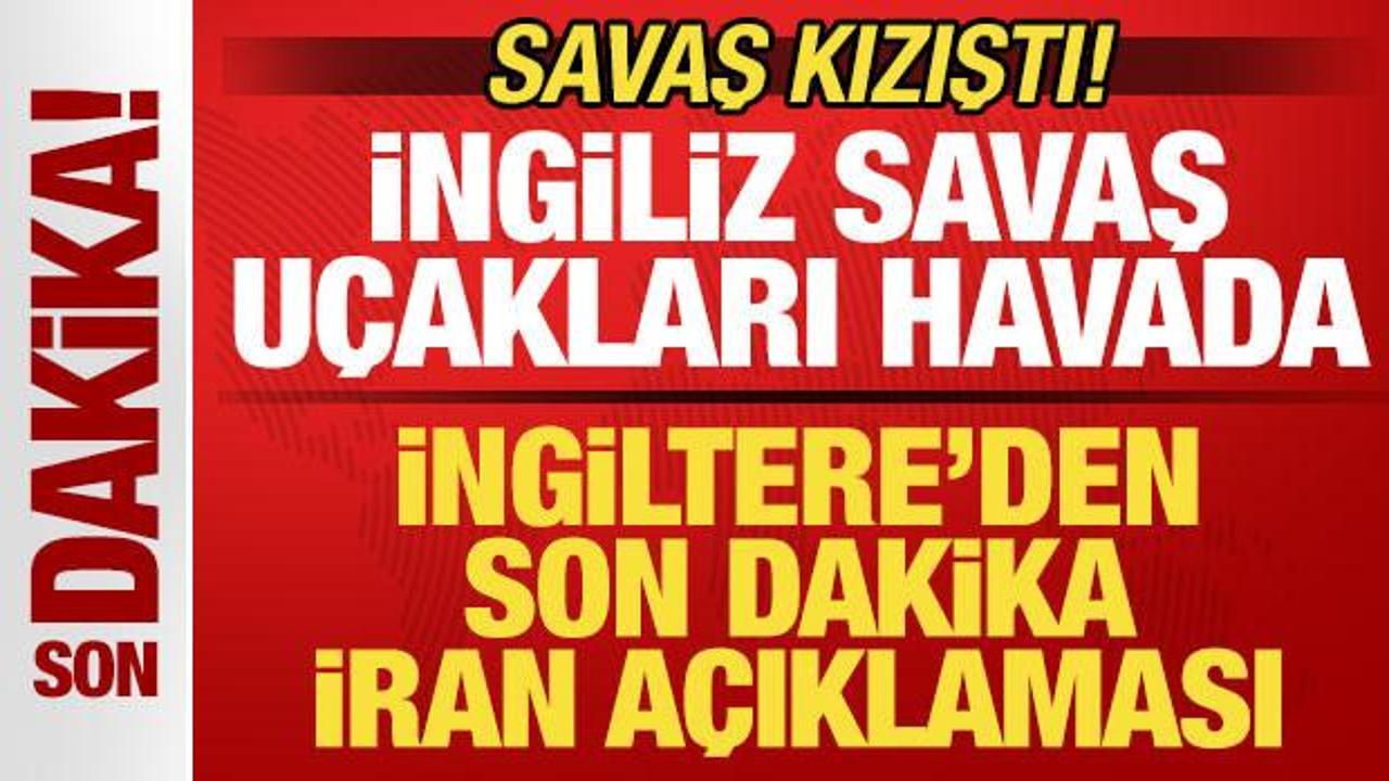 Savaş kızıştı! İngiltere'den son dakika İran a&ccedil;ıklaması! İngiliz savaş u&ccedil;akları havada