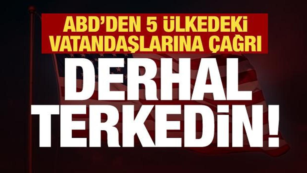 ABD'den 5 &uuml;lkedeki personele talimat: Derhal ayrılın