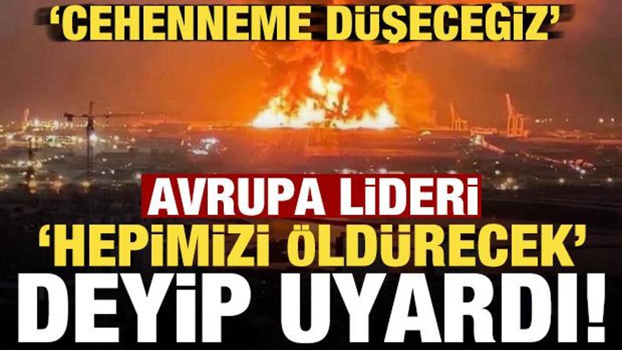 Avrupa lideri 'hepimizi &ouml;ld&uuml;recek' deyip uyardı! 'Avrupa cehenneme d&uuml;şecek...'