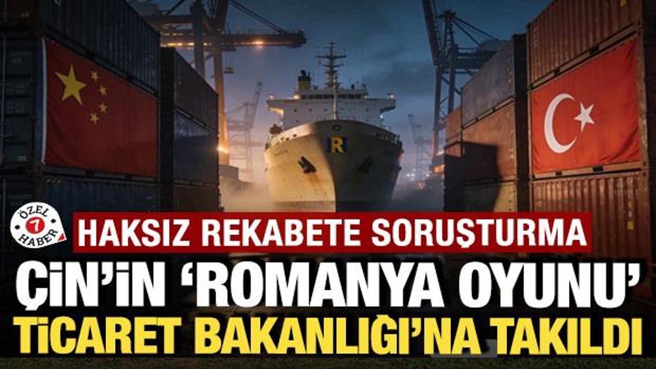 &Ccedil;in'in 'Romanya oyunu' Ticaret Bakanlığı'na takıldı: Haksız rekabete soruşturma