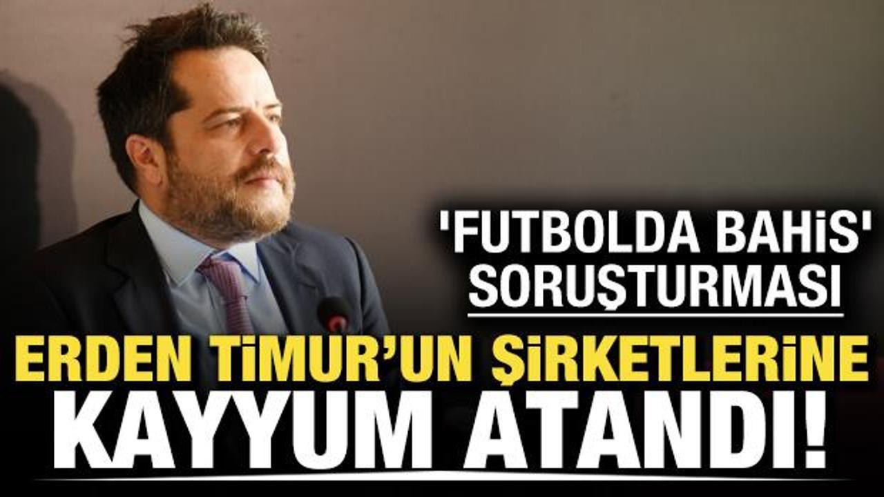 Erden Timur'un şirketlerine kayyum atandı