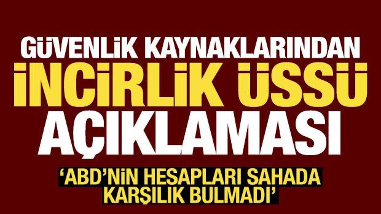 G&uuml;venlik kaynaklarından İncirlik &Uuml;ss&uuml; a&ccedil;ıklaması! "ABD'nin hesapları sahada tutmadı"