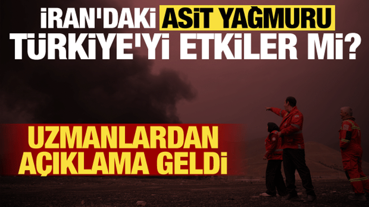 İran'daki asit yağmuru T&uuml;rkiye'yi etkiler mi? Meteoroloji uzmanından a&ccedil;ıklama