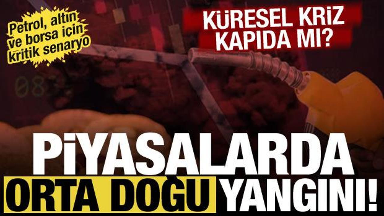 Petrol, altın, borsa... Orta Doğu krizinin piyasaya etkisi! Uzmanlardan olası senaryolar