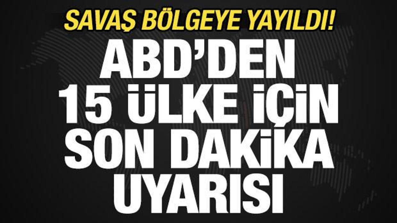 Savaş b&ouml;lgeye yayıldı! ABD'den 15 &uuml;lke i&ccedil;in peş peşe uyarı: Derhal terk edin