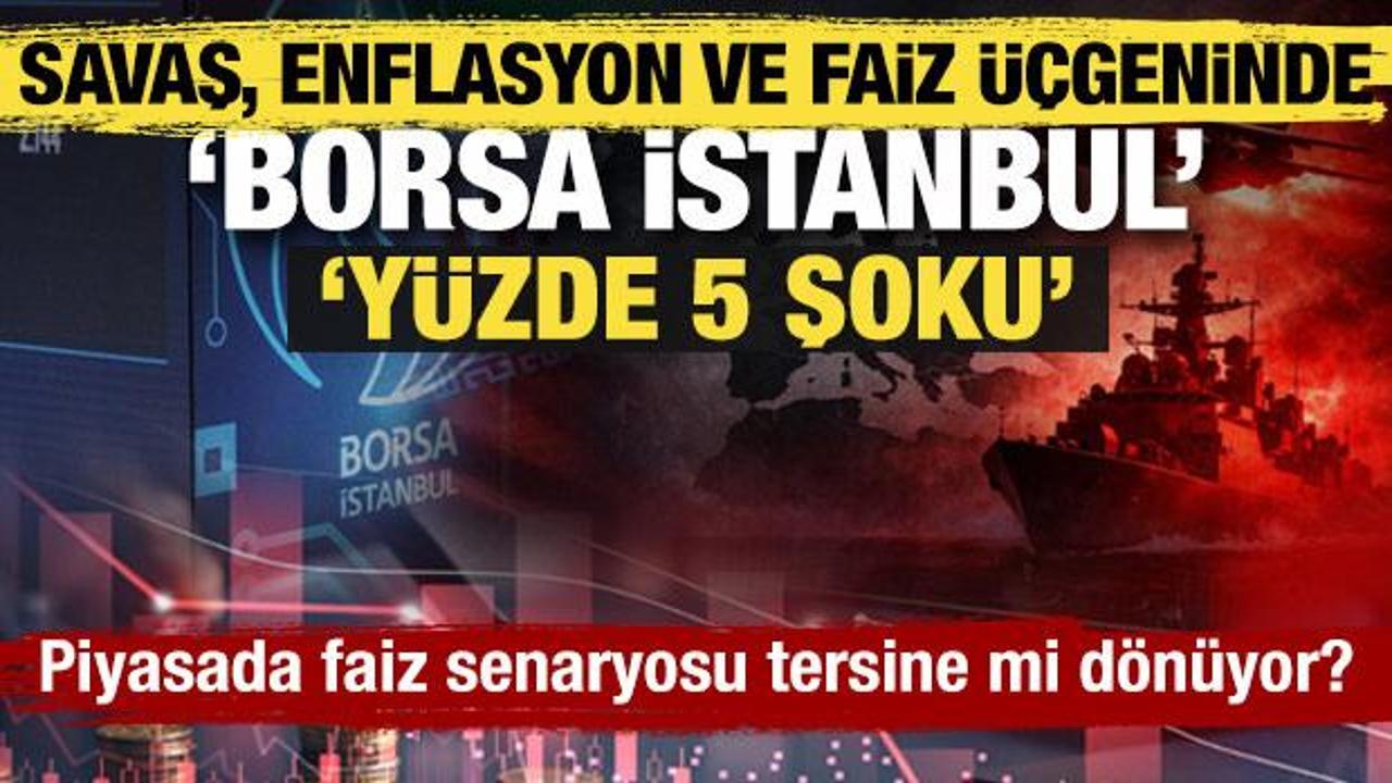 Savaş, enflasyon ve faiz &uuml;&ccedil;geninde 'Borsa İstanbul': Y&uuml;zde 5 şoku