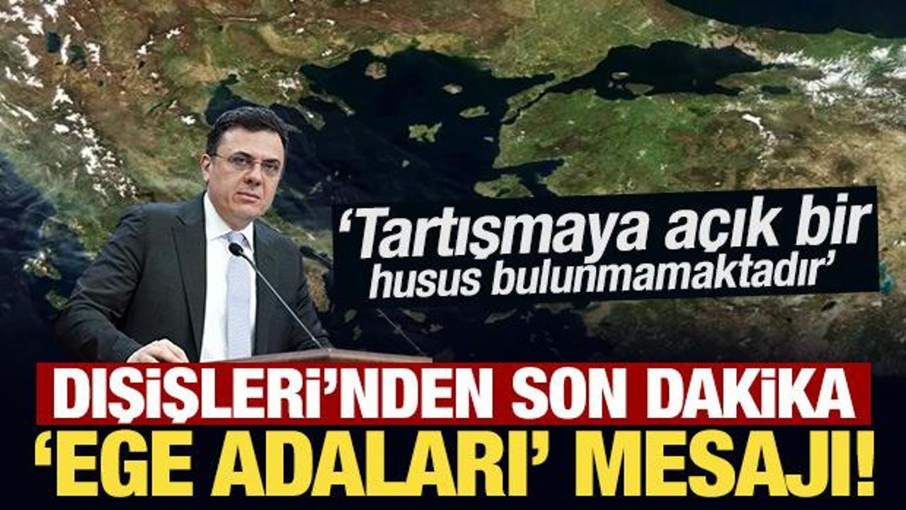 Son Dakika: Dışişleri Bakanlığı'ndan 'Ege adaları' mesajı!