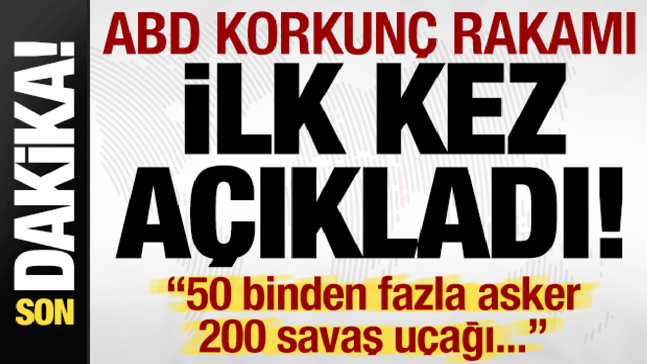 Son dakika haberi… ABD korkunç rakamı duyurdu: 50 bin asker, 200 savaş uçağı…