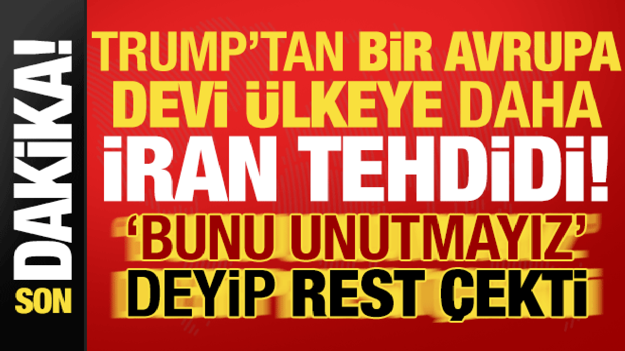 Trump'tan bir Avrupa devi &uuml;lkeye daha İran tehdidi! 'Bunu hatırlayacağız' deyip rest &ccedil;ekti