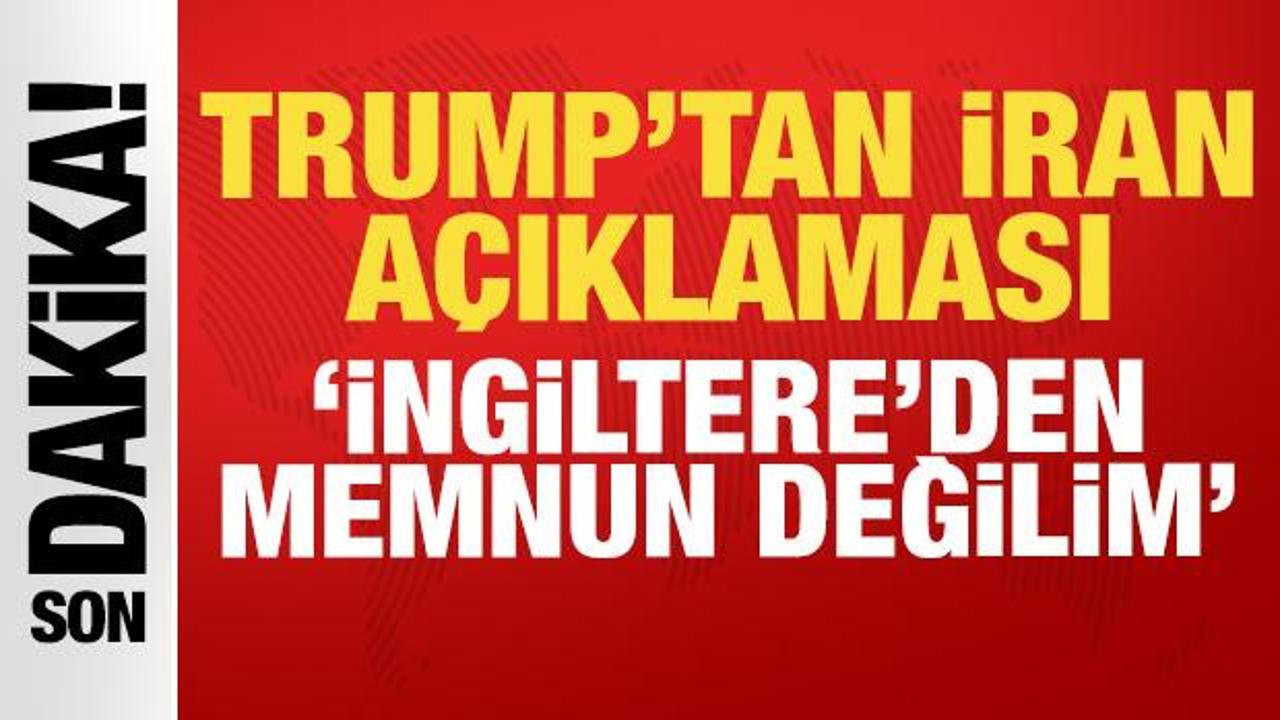  Trump'tan son dakika İran a&ccedil;ıklaması: İngiltere'den memnun değilim