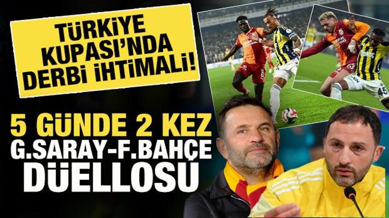 T&uuml;rkiye Kupası'nda derbi ihtimali! 5 g&uuml;nde 2 kez Galatasaray-Fenerbah&ccedil;e d&uuml;ellosu