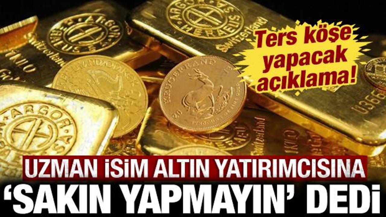 Uzman isimden 'sakın yapmayın' uyarısı: Altın yatırımcısını ters k&ouml;şe yapacak a&ccedil;ıklama!