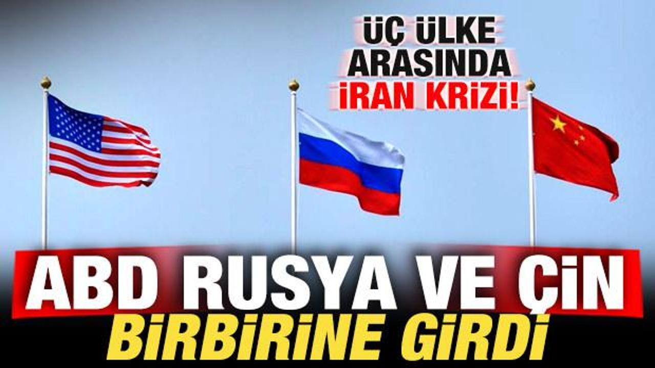 ABD, Rusya ve Çin birbirine girdi! Üç ülke arasında İran krizi