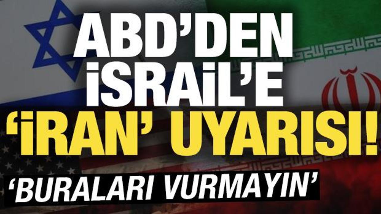 ABD’den İsrail’e ‘İran’ uyarısı! ‘Buraları vurmayın’