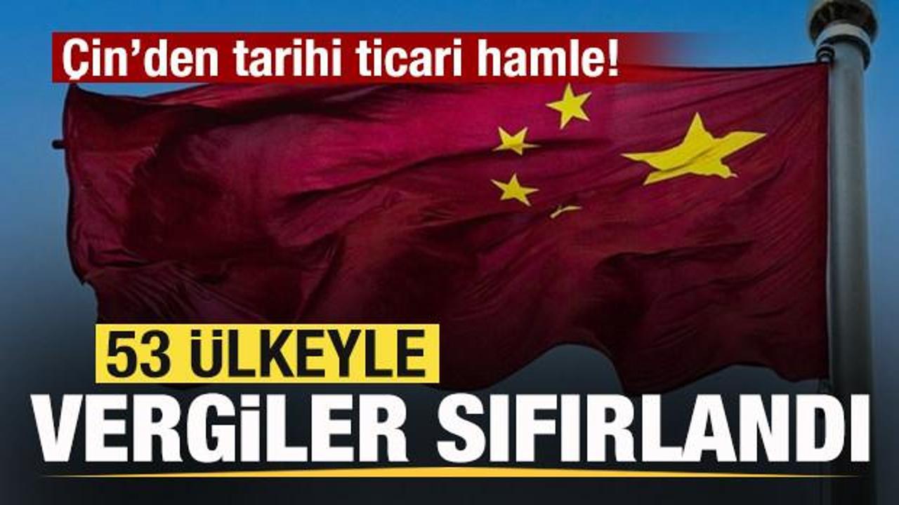 &Ccedil;in'den tarihi ticari hamle! 53 &uuml;lkeyle vergiler sıfırlandı
