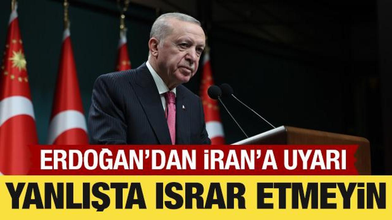 Cumhurbaşkanı Erdoğan'dan İran'a uyarı: Yanlışta ısrar etmeyin!