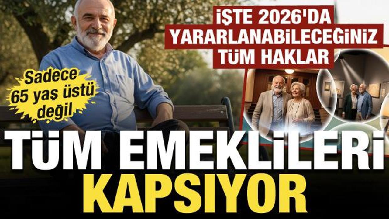 Sadece 65 yaş &uuml;st&uuml; değil t&uuml;m emeklileri kapsıyor: İşte 2026'da yararlanılabilecek haklar