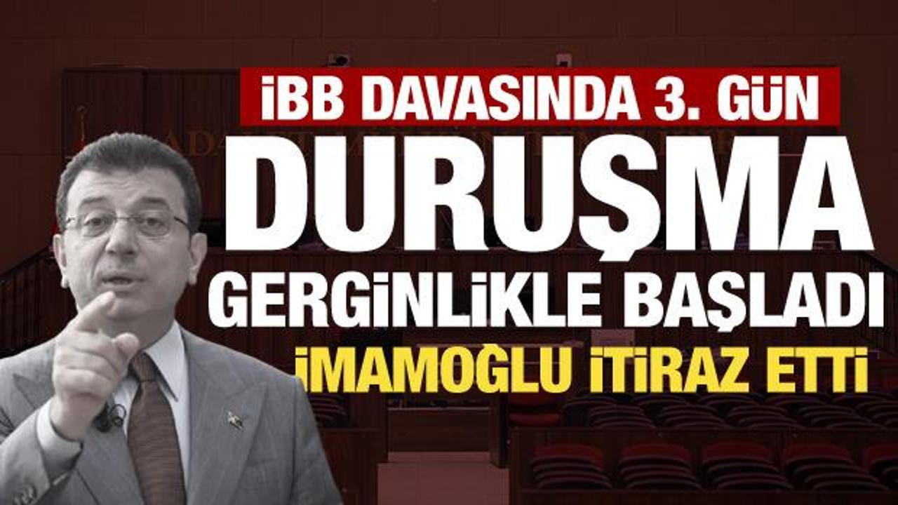 İBB yolsuzluk davasında 3'&uuml;nc&uuml; g&uuml;n: İmamoğlu itiraz etti, gerginlik yaşandı
