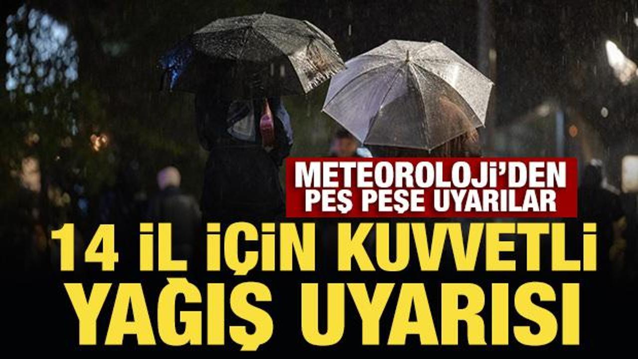 Son Dakika... 14 il i&ccedil;in kuvvetli yağış uyarısı