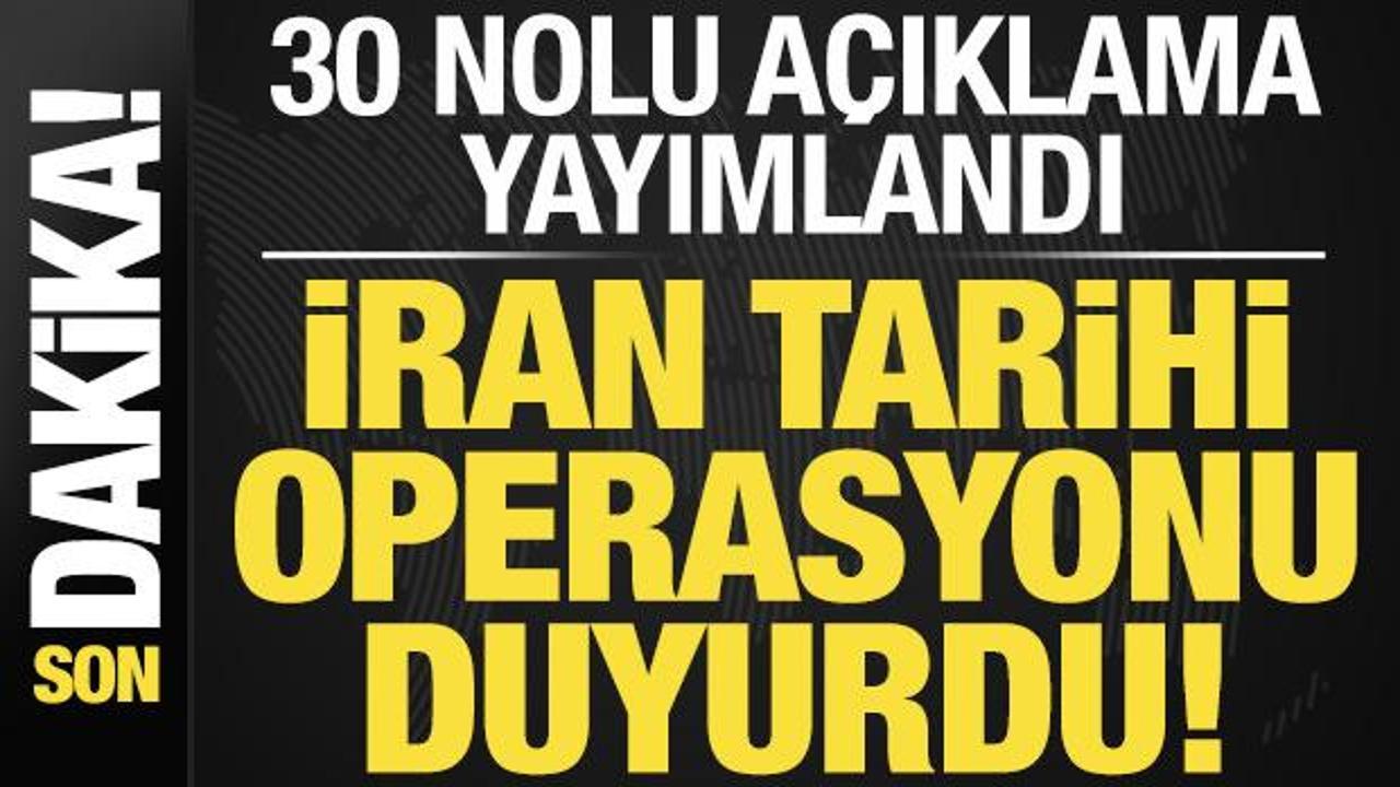 Son dakika: 30 nolu a&ccedil;ıklama yayımlandı! İran tarihi operasyonu duyurdu...