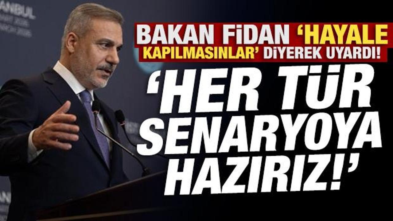 Son Dakika: Bakan Fidan, ' hayale kapılmasınlar' diyerek uyardı!