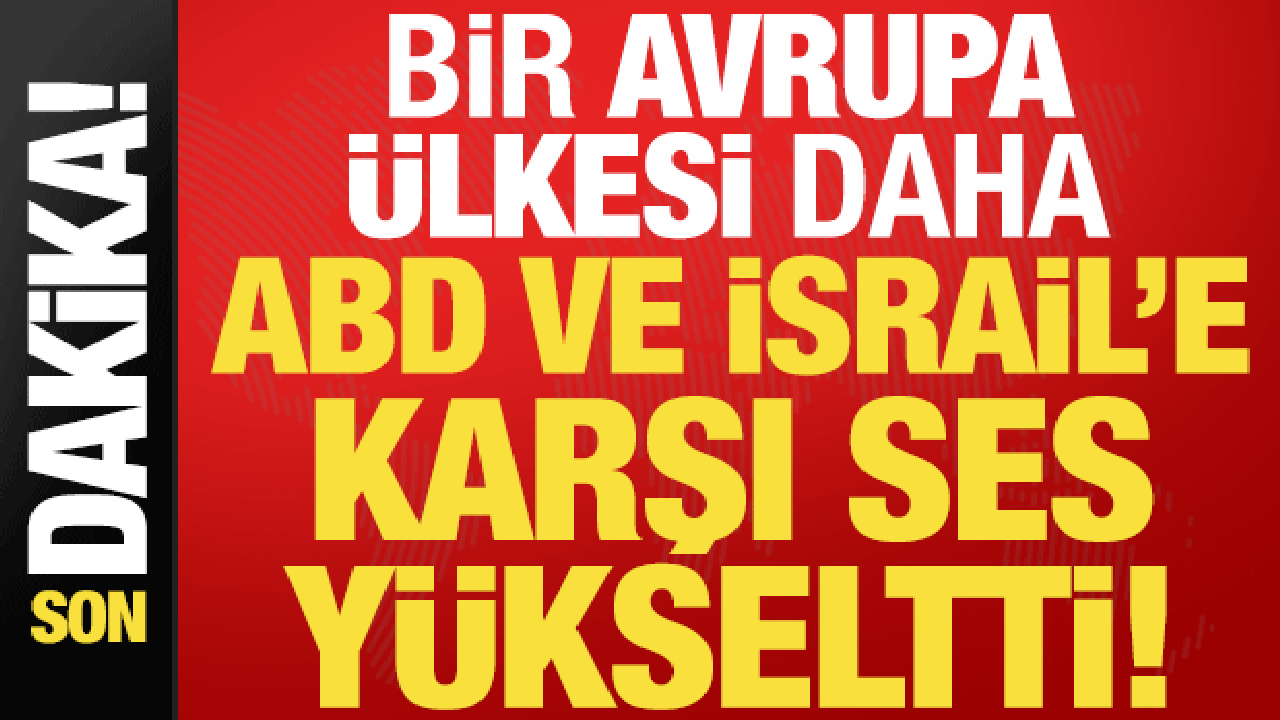 Son dakika: Bir Avrupa &uuml;lkesi daha ABD ve İsrail'e karşı ses y&uuml;kseltti!