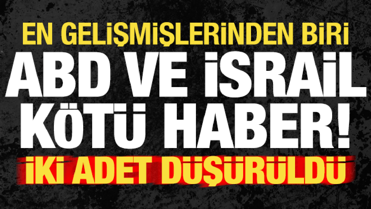 Son dakika: En gelişmişlerinden biri! ABD ve İsrail'e k&ouml;t&uuml; haber: 2 adet d&uuml;ş&uuml;r&uuml;ld&uuml;...