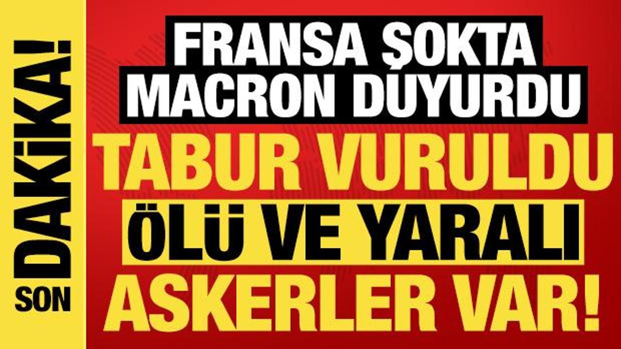 Son dakika: Fransa şokta, Macron duyurdu: Tabur vuruldu, ölü ve yaralı askerler var