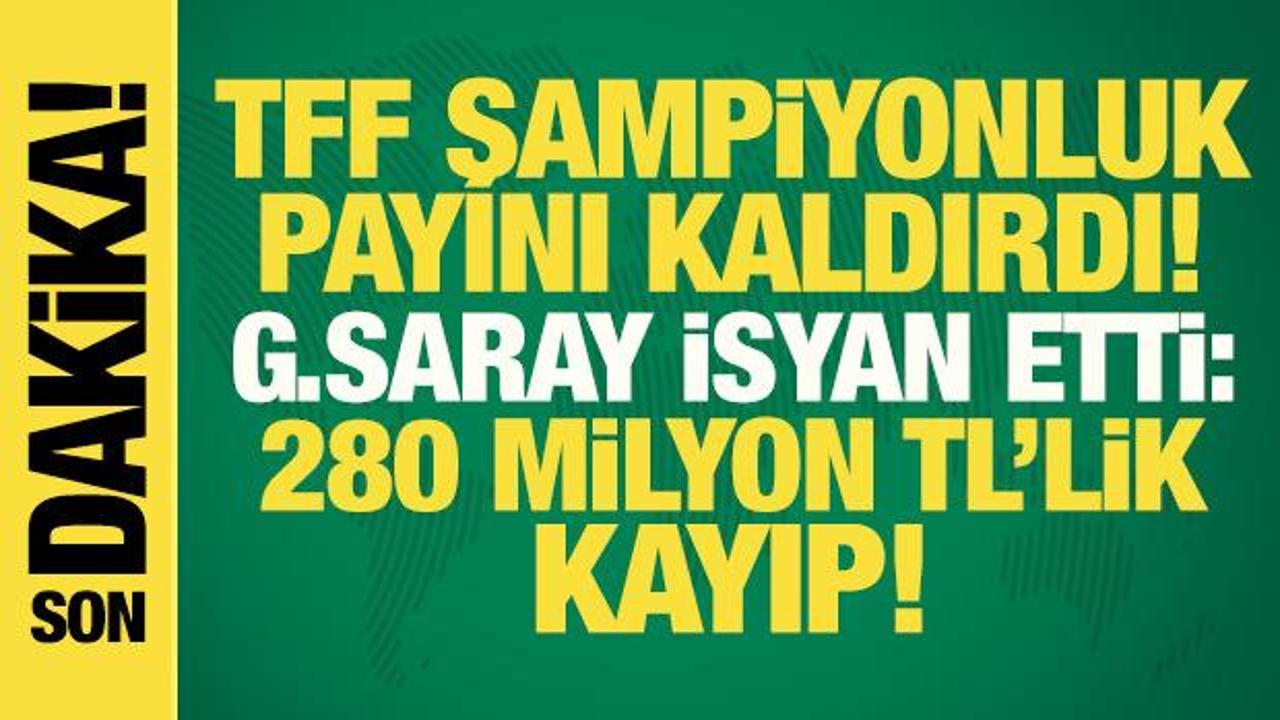 TFF şampiyonluk payını kaldırdı! G.Saray isyan etti: 280 Milyon TL'yi bulacak gelir kaybı