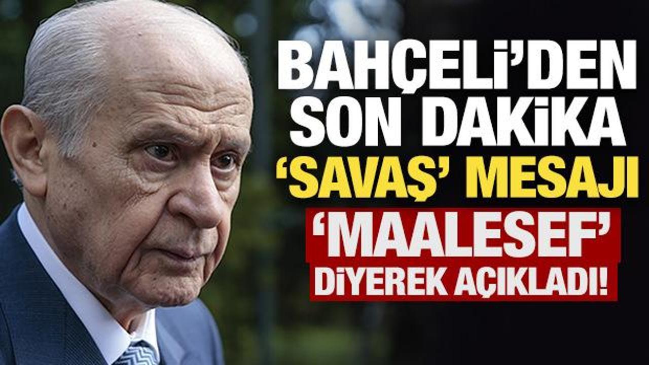Bah&ccedil;eli'den son dakika 'savaş' mesajı: Bir an &ouml;nce sona ermelidir!