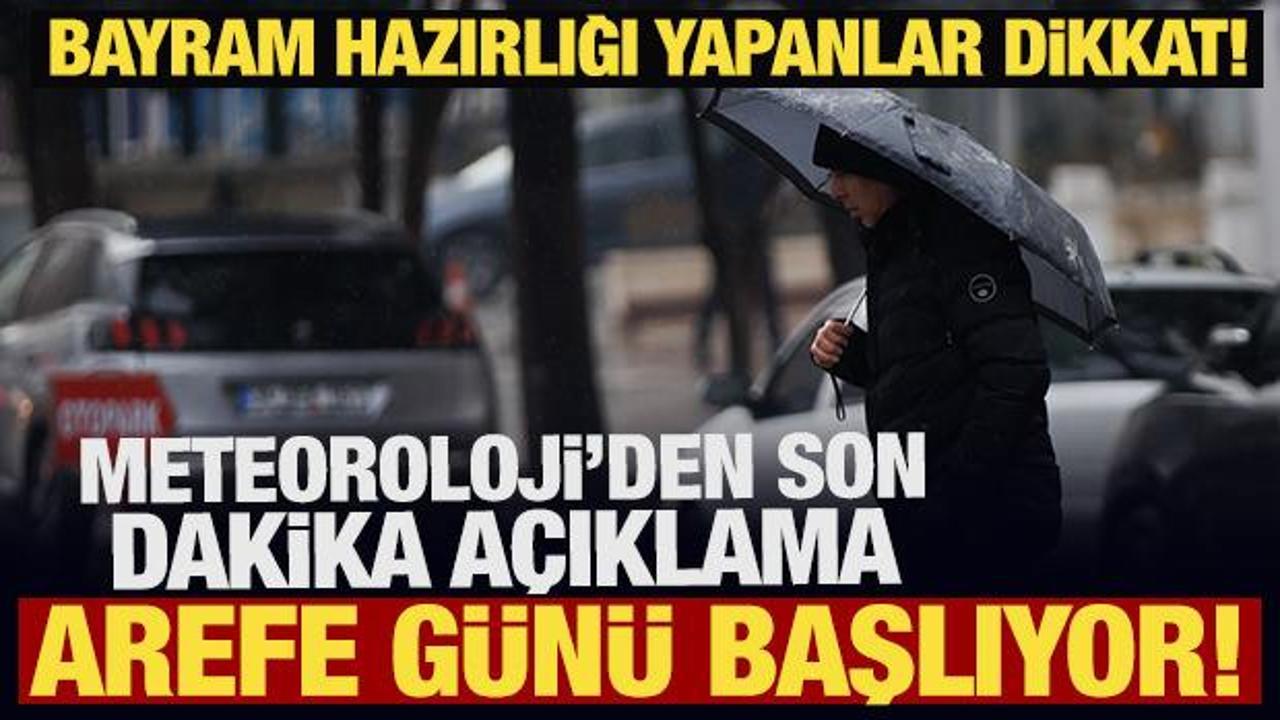 Bayram hazırlığı yapanlar dikkat! Meteoroloji'den son dakika a&ccedil;ıklama: Arefe g&uuml;n&uuml; başlıyor