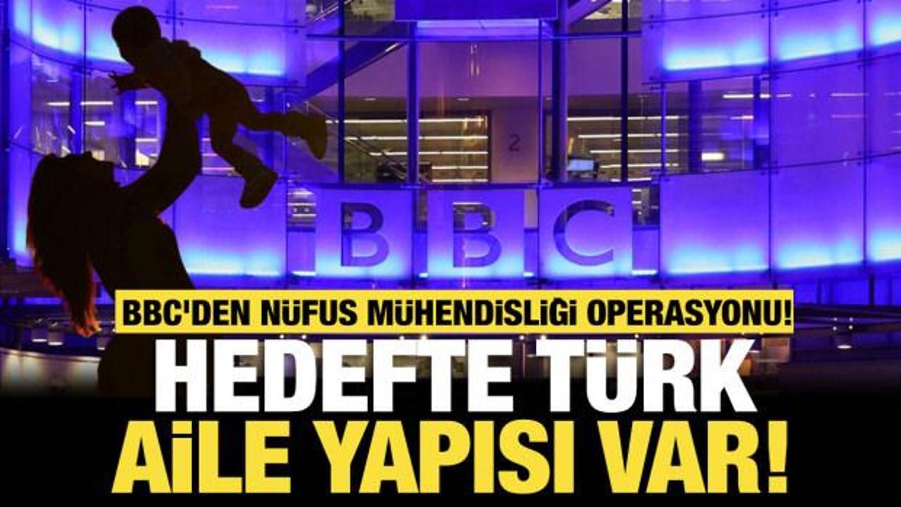 BBC'den n&uuml;fus m&uuml;hendisliği operasyonu: Hedefte T&uuml;rk aile yapısı var!