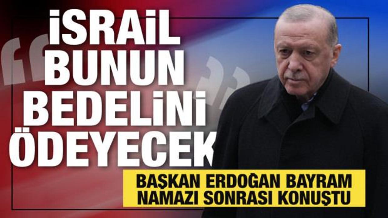 Cumhurbaşkanı Erdoğan: Binlerce insanı katletti. İsrail, İnşallah bunun bedelini &ouml;deyecek