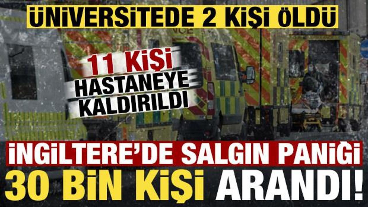 İngiltere'de &uuml;niversitede salgın! 2 kişi &ouml;ld&uuml;, 11 kişi hastanede, 30 bin kişi arandı...