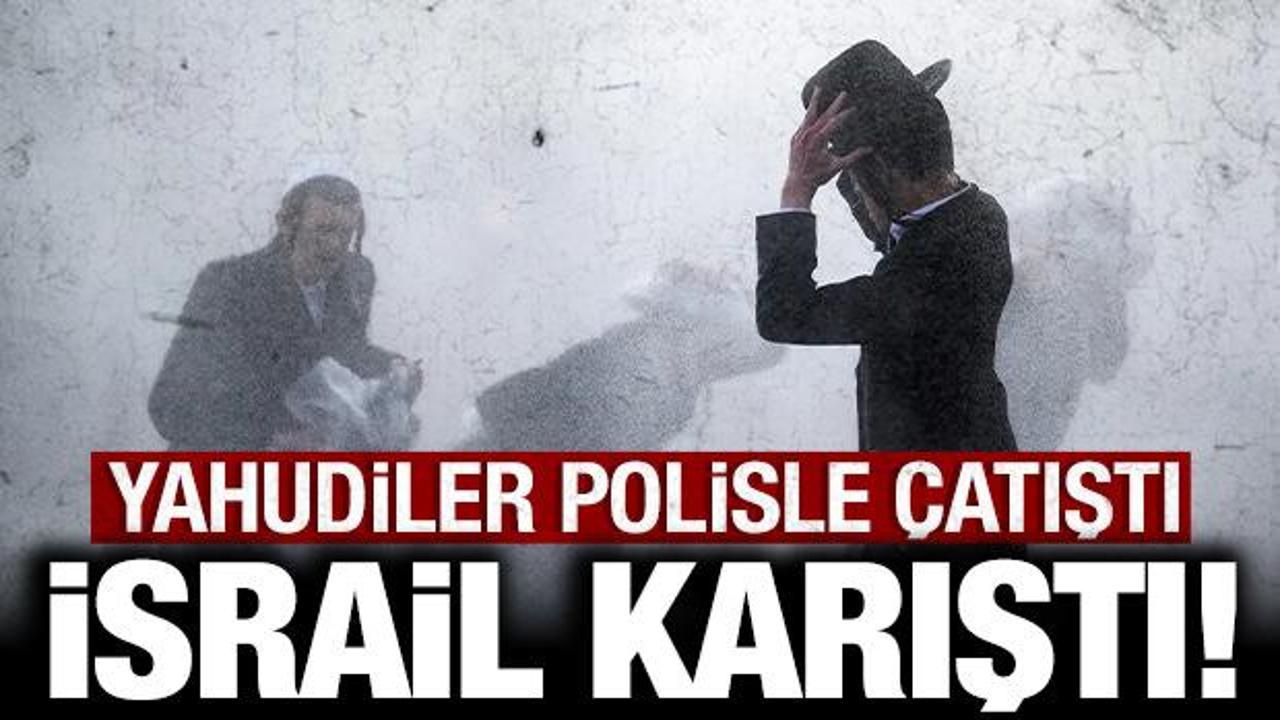 İsrail'de Yahudiler polisle &ccedil;atıştı: Sokaklar savaş alanına d&ouml;nd&uuml;!