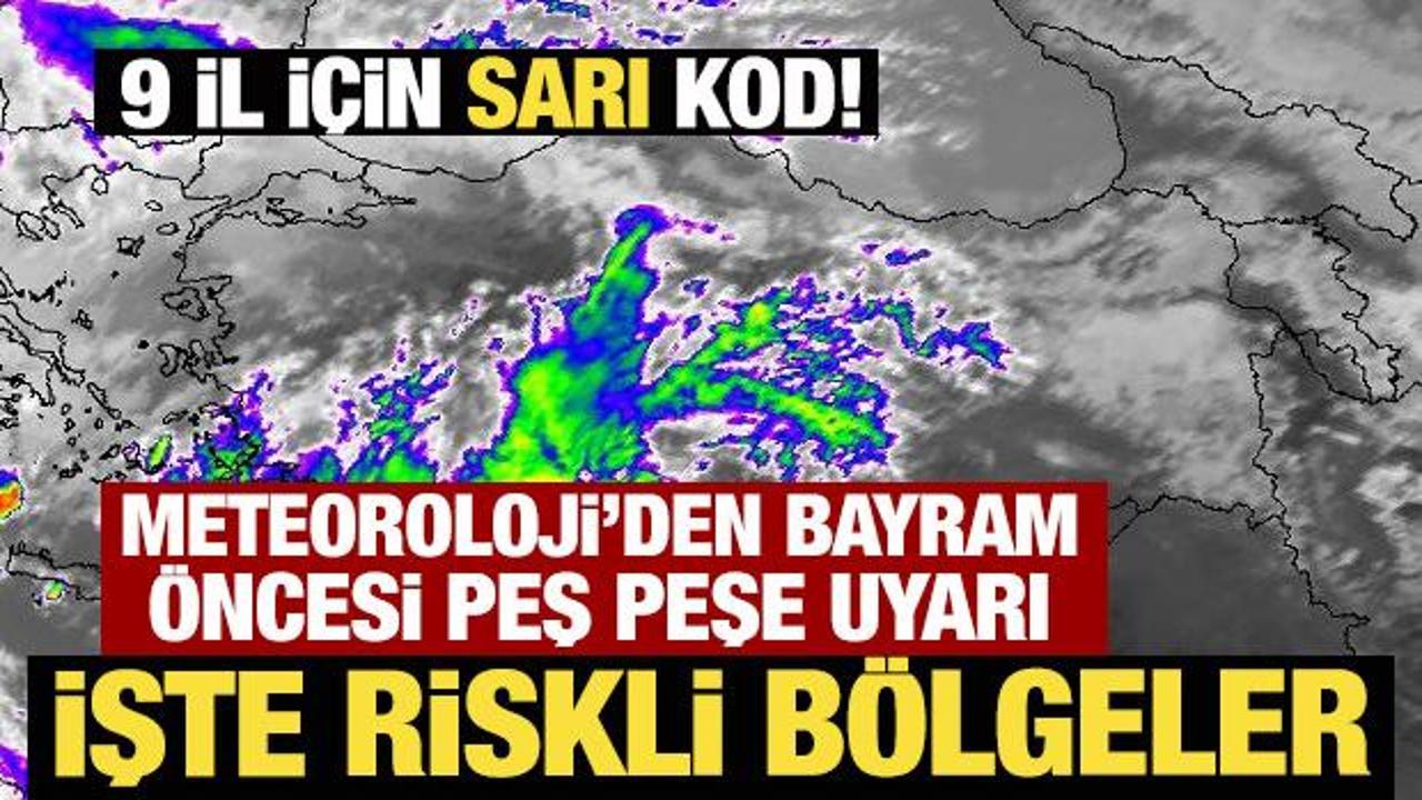 Meteoroloji'den bayram &ouml;ncesi peş peşe uyarı! İşte riskli b&ouml;lgeler