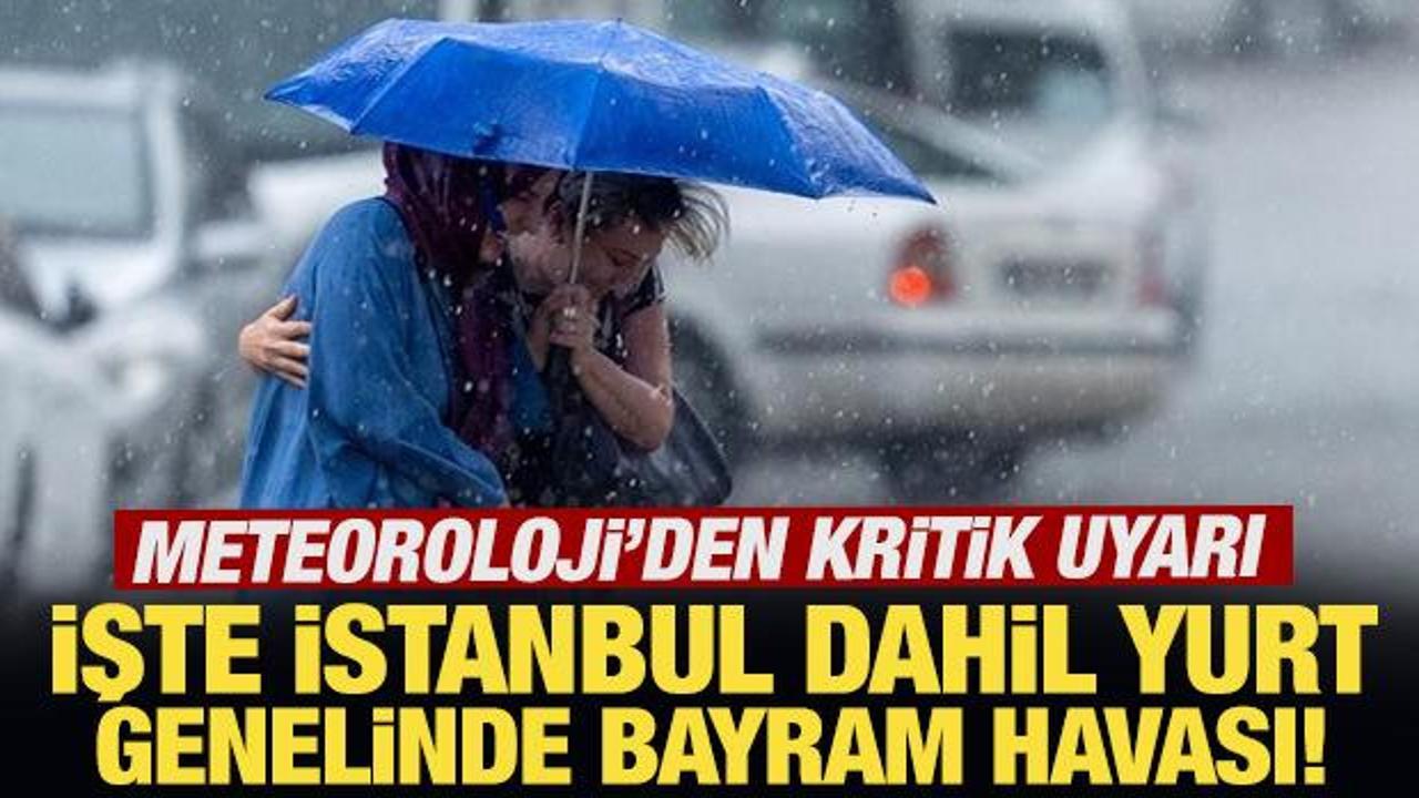 Meteoroloji'den kritik uyarı: İşte İstanbul dahil yurt genelinde bayram havası!