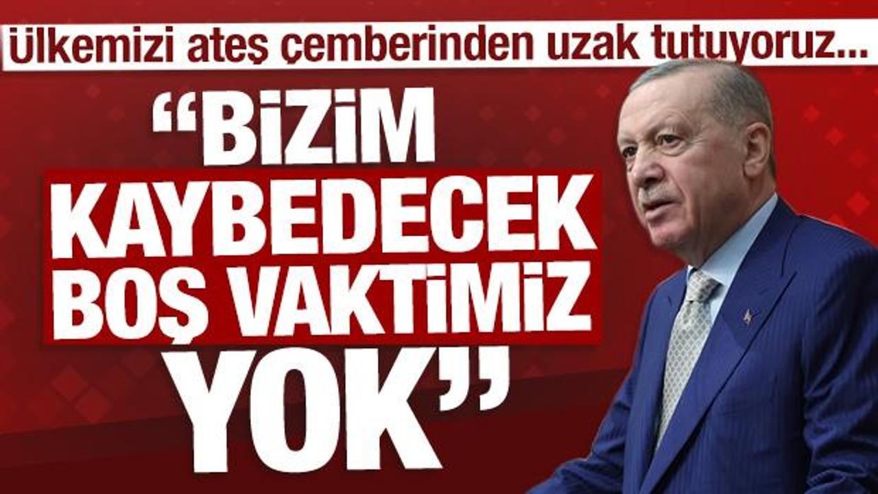 Son Dakika: Cumhurbaşkanı Erdoğan: Bizim kaybedecek boş vaktimiz yok!