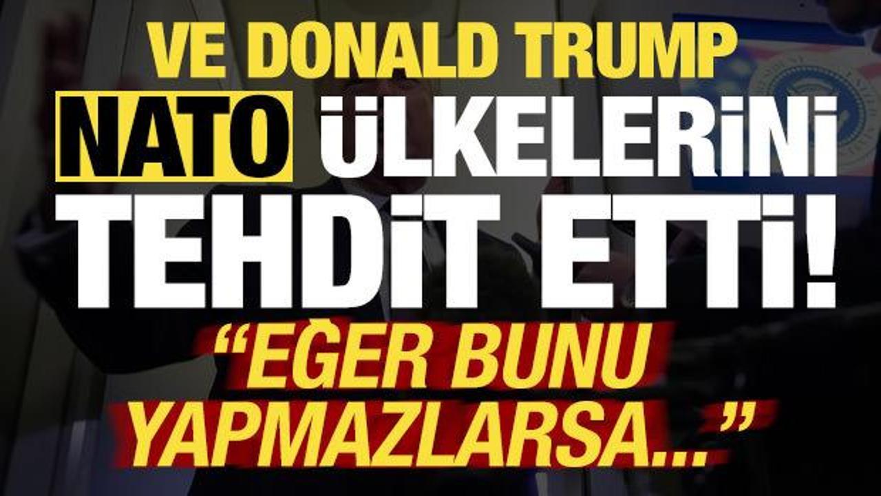 Son dakika... Ve Trump, NATO &uuml;lkelerini tehdit etti: Eğer yapmazlarsa...