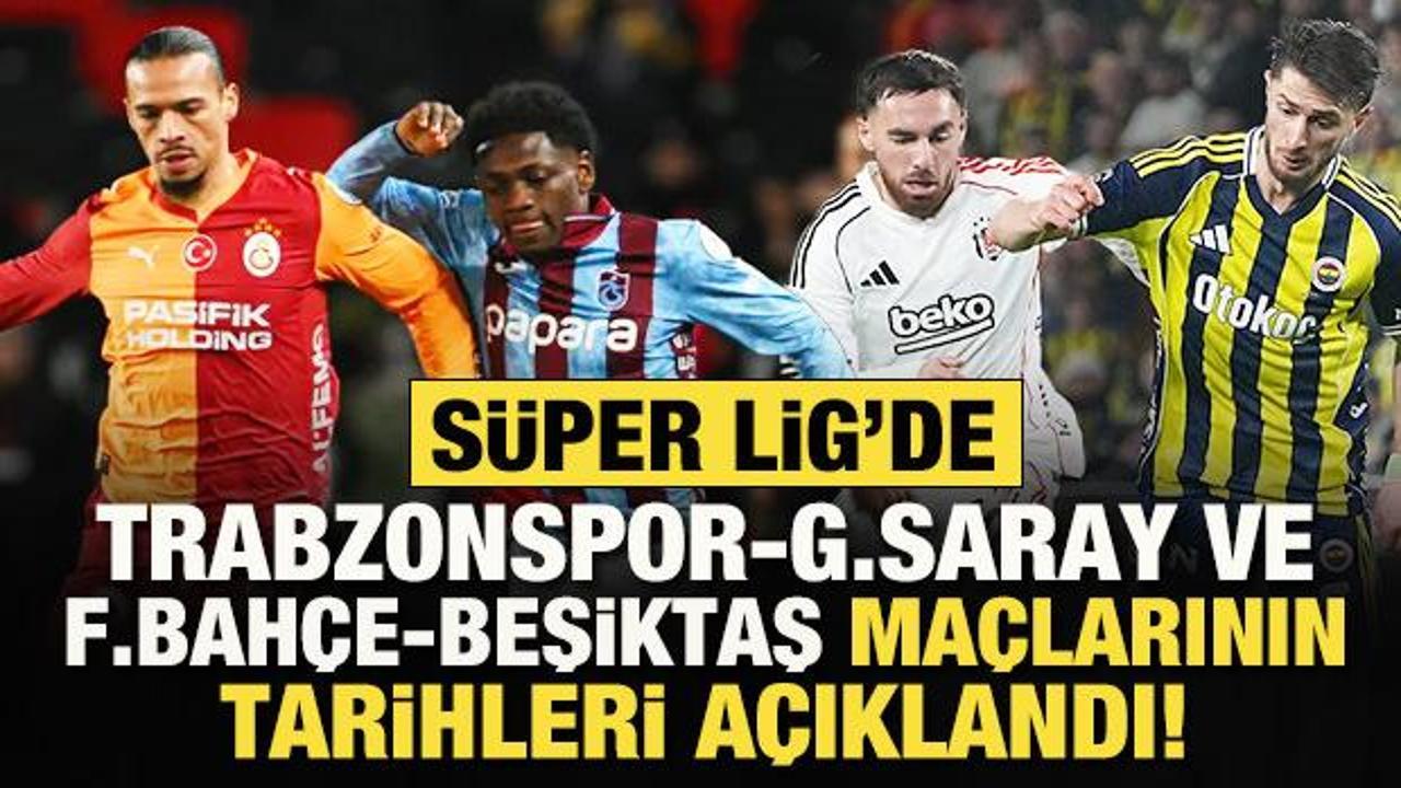 S&uuml;per Lig'de Trabzonspor-Galatasaray ve Fenerbah&ccedil;e-Beşiktaş ma&ccedil;larının tarihi a&ccedil;ıklandı