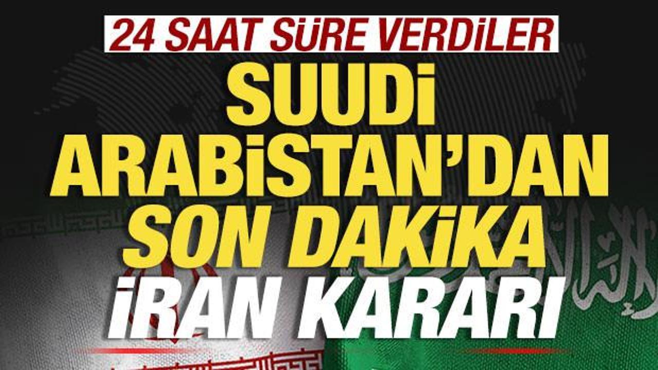 Suudi Arabistan'dan son dakika İran kararı! 24 saat s&uuml;re verdiler