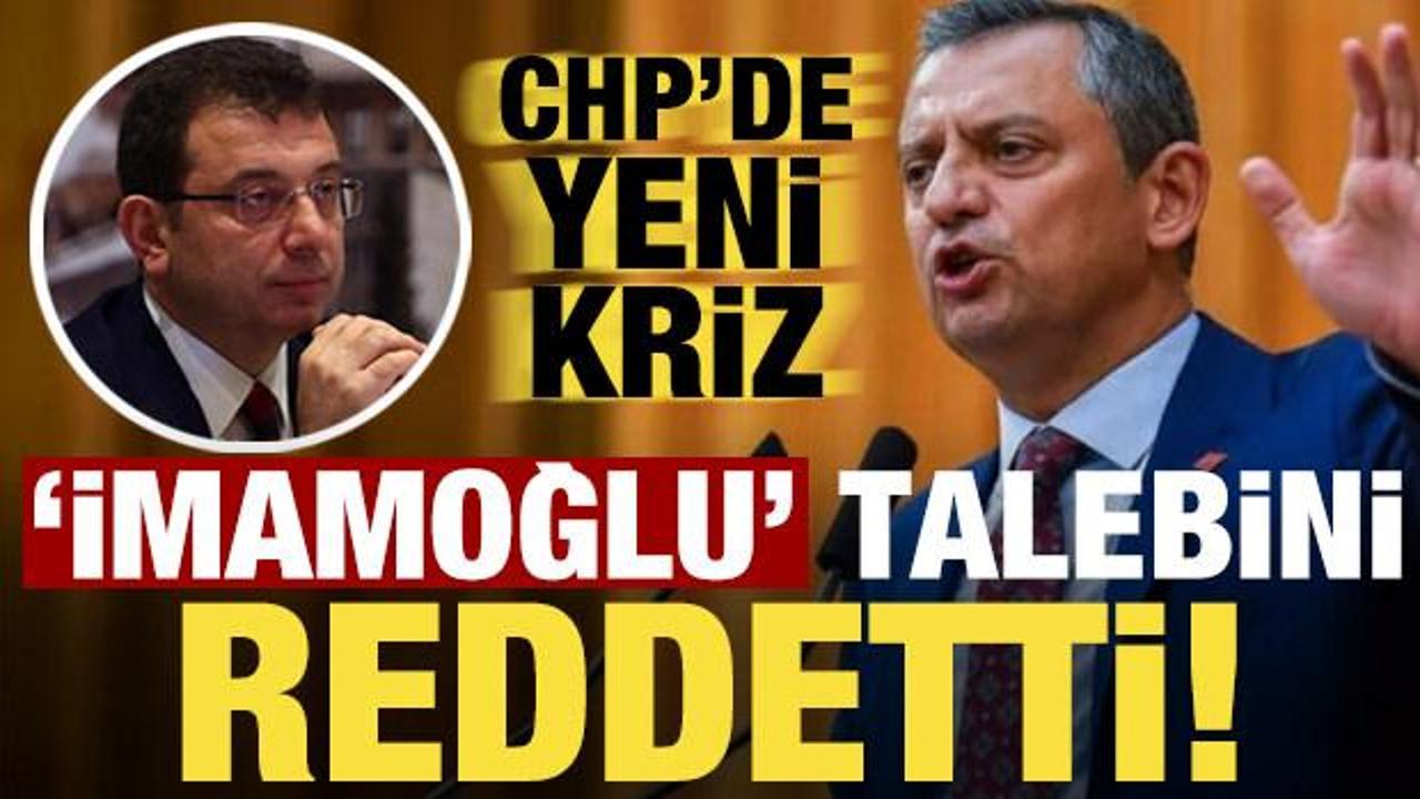 CHP'de İmamoğlu krizi! &Ouml;zg&uuml;r &Ouml;zel talebi reddetti...