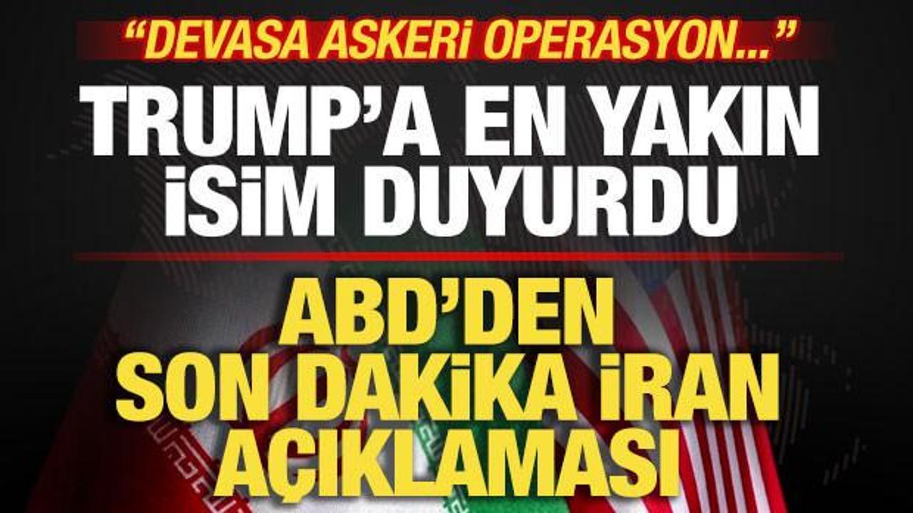 ABD'den son dakika a&ccedil;ıklaması! Trump'a en yakın isim duyurdu! İran'a devasa operasyon